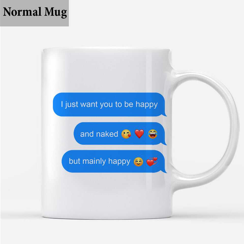 I Just Want You To Be Happy Custom Screenshot Messages - gift for boyfriend, wife, husband, girlfriend - Personalized Mug